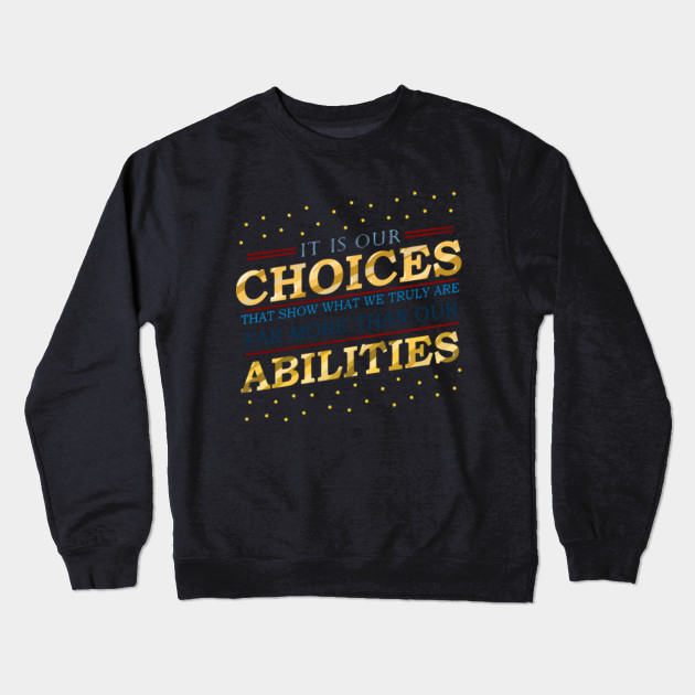 "It is our choices that show what we truly are, far more than our abilities"